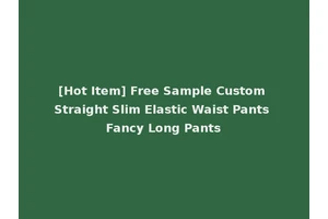 [Hot Item] Free Sample Custom Straight Slim Elastic Waist Pants Fancy Long Pants