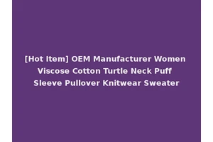 [Hot Item] OEM Manufacturer Women Viscose Cotton Turtle Neck Puff Sleeve Pullover Knitwear Sweater