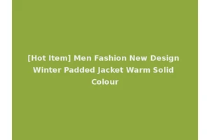 [Hot Item] Men Fashion New Design Winter Padded Jacket Warm Solid Colour