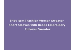 [Hot Item] Fashion Women Sweater Short Sleeves with Beads Embroidery Pullover Sweater