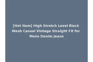 [Hot Item] High Stretch Level Black Wash Casual Vintage Straight Fit for Mens Denim Jeans