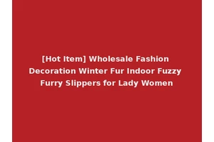 [Hot Item] Wholesale Fashion Decoration Winter Fur Indoor Fuzzy Furry Slippers for Lady Women