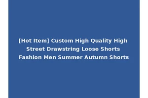 [Hot Item] Custom High Quality High Street Drawstring Loose Shorts Fashion Men Summer Autumn Shorts