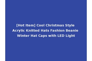 [Hot Item] Cool Christmas Style Acrylic Knitted Hats Fashion Beanie Winter Hat Caps with LED Light