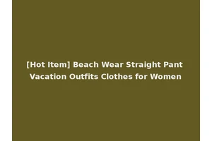 [Hot Item] Beach Wear Straight Pant Vacation Outfits Clothes for Women
