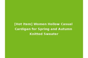 [Hot Item] Women Hollow Casual Cardigan for Spring and Autumn Knitted Sweater
