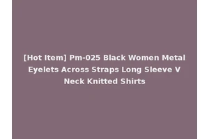 [Hot Item] Pm-025 Black Women Metal Eyelets Across Straps Long Sleeve V Neck Knitted Shirts