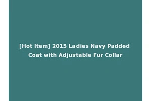 [Hot Item] 2015 Ladies Navy Padded Coat with Adjustable Fur Collar