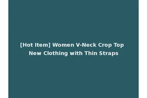 [Hot Item] Women V-Neck Crop Top New Clothing with Thin Straps