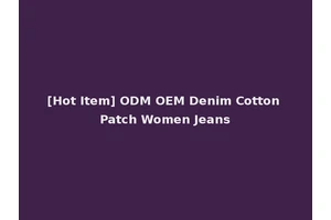 [Hot Item] ODM OEM Denim Cotton Patch Women Jeans