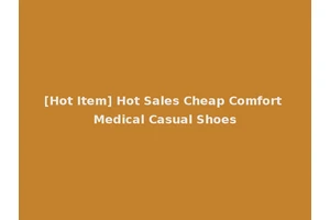 [Hot Item] Hot Sales Cheap Comfort Medical Casual Shoes