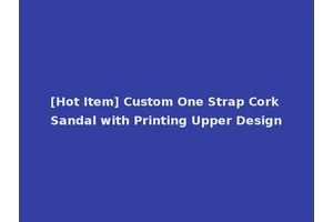 [Hot Item] Custom One Strap Cork Sandal with Printing Upper Design