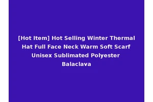[Hot Item] Hot Selling Winter Thermal Hat Full Face Neck Warm Soft Scarf Unisex Sublimated Polyester Balaclava