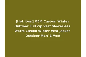 [Hot Item] OEM Custom Winter Outdoor Full Zip Vest Sleeveless Warm Casual Winter Vest Jacket Outdoor Men′ S Vest
