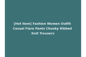 [Hot Item] Fashion Women Outfit Casual Flare Pants Chunky Ribbed Knit Trousers