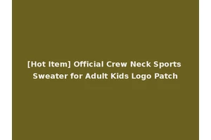 [Hot Item] Official Crew Neck Sports Sweater for Adult Kids Logo Patch