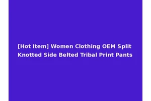 [Hot Item] Women Clothing OEM Split Knotted Side Belted Tribal Print Pants