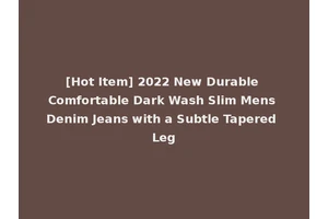 [Hot Item] 2022 New Durable Comfortable Dark Wash Slim Mens Denim Jeans with a Subtle Tapered Leg