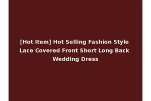 [Hot Item] Hot Selling Fashion Style Lace Covered Front Short Long Back Wedding Dress