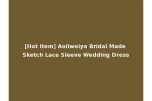 [Hot Item] Aoliweiya Bridal Made Sketch Lace Sleeve Wedding Dress