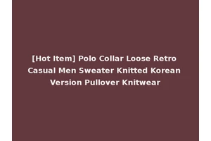 [Hot Item] Polo Collar Loose Retro Casual Men Sweater Knitted Korean Version Pullover Knitwear