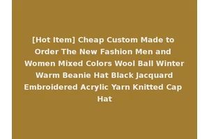 [Hot Item] Cheap Custom Made to Order The New Fashion Men and Women Mixed Colors Wool Ball Winter Warm Beanie Hat Black Jacquard Embroidered Acrylic Yarn Knitted Cap Hat
