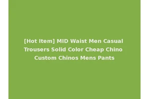 [Hot Item] MID Waist Men Casual Trousers Solid Color Cheap Chino Custom Chinos Mens Pants