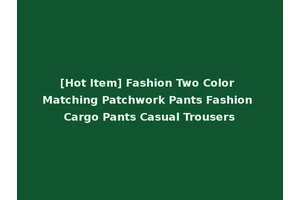 [Hot Item] Fashion Two Color Matching Patchwork Pants Fashion Cargo Pants Casual Trousers