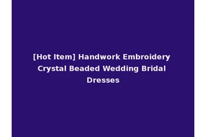 [Hot Item] Handwork Embroidery Crystal Beaded Wedding Bridal Dresses