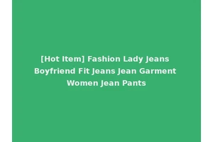 [Hot Item] Fashion Lady Jeans Boyfriend Fit Jeans Jean Garment Women Jean Pants
