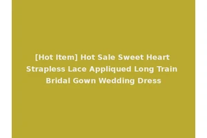 [Hot Item] Hot Sale Sweet Heart Strapless Lace Appliqued Long Train Bridal Gown Wedding Dress