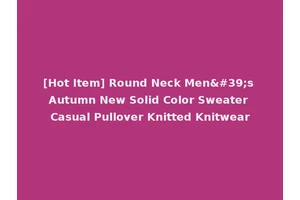 [Hot Item] Round Neck Men's Autumn New Solid Color Sweater Casual Pullover Knitted Knitwear