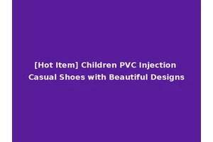[Hot Item] Children PVC Injection Casual Shoes with Beautiful Designs