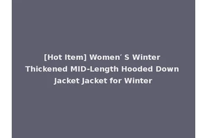 [Hot Item] Women′ S Winter Thickened MID-Length Hooded Down Jacket Jacket for Winter