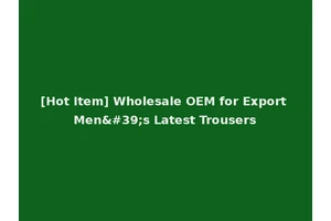 [Hot Item] Wholesale OEM for Export Men's Latest Trousers