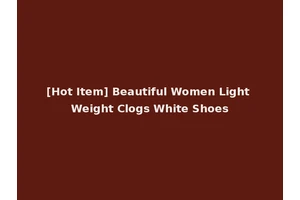 [Hot Item] Beautiful Women Light Weight Clogs White Shoes