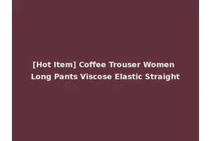 [Hot Item] Coffee Trouser Women Long Pants Viscose Elastic Straight