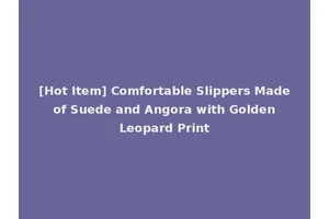 [Hot Item] Comfortable Slippers Made of Suede and Angora with Golden Leopard Print