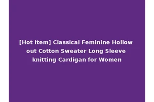 [Hot Item] Classical Feminine Hollow out Cotton Sweater Long Sleeve knitting Cardigan for Women