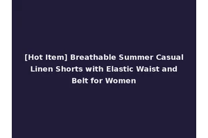 [Hot Item] Breathable Summer Casual Linen Shorts with Elastic Waist and Belt for Women