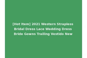 [Hot Item] 2021 Western Strapless Bridal Dress Lace Wedding Dress Bride Gowns Trailing Vestido New