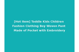 [Hot Item] Toddle Kids Children Fashion Clothing Boy Woven Pant Made of Pocket with Embroidery