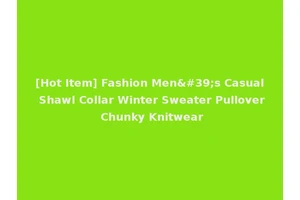 [Hot Item] Fashion Men's Casual Shawl Collar Winter Sweater Pullover Chunky Knitwear
