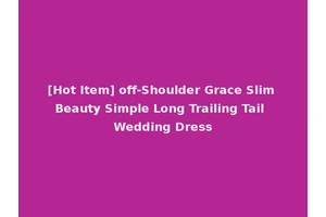[Hot Item] off-Shoulder Grace Slim Beauty Simple Long Trailing Tail Wedding Dress