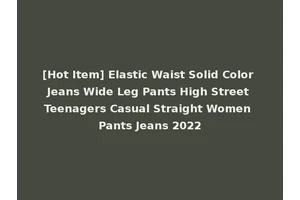 [Hot Item] Elastic Waist Solid Color Jeans Wide Leg Pants High Street Teenagers Casual Straight Women Pants Jeans 2022
