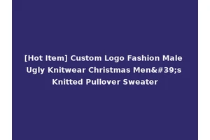 [Hot Item] Custom Logo Fashion Male Ugly Knitwear Christmas Men's Knitted Pullover Sweater