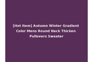 [Hot Item] Autumn Winter Gradient Color Mens Round Neck Thicken Pullovers Sweater