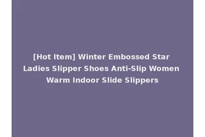 [Hot Item] Winter Embossed Star Ladies Slipper Shoes Anti-Slip Women Warm Indoor Slide Slippers