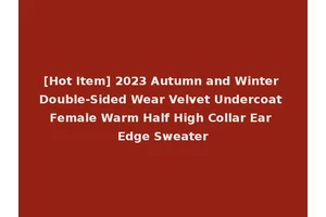 [Hot Item] 2023 Autumn and Winter Double-Sided Wear Velvet Undercoat Female Warm Half High Collar Ear Edge Sweater