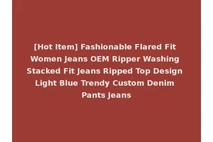[Hot Item] Fashionable Flared Fit Women Jeans OEM Ripper Washing Stacked Fit Jeans Ripped Top Design Light Blue Trendy Custom Denim Pants Jeans